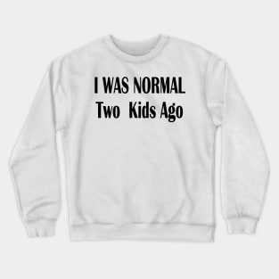 I Was Normal Two Kids Ago Crewneck Sweatshirt